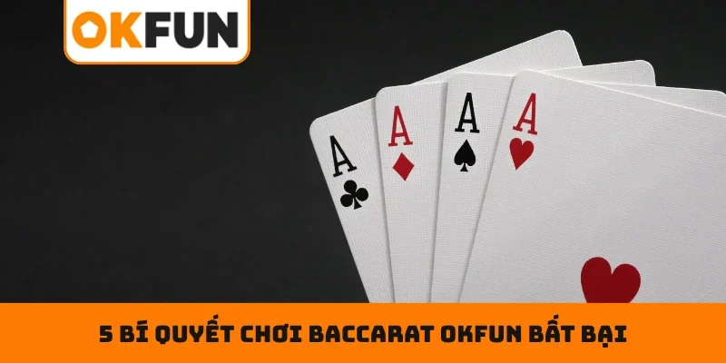 Baccarat OKFUN - Chiến Thuật Đặt Cược Bất Bại Hàng Đầu 5 bí quyết chơi Baccarat OKFUN bất bại