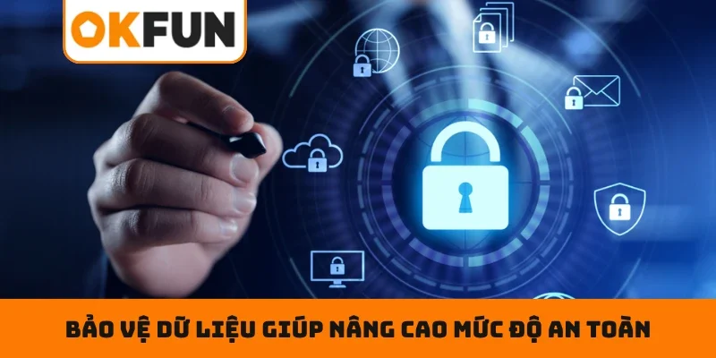 Chính sách bảo mật OKFUN Bảo vệ dữ liệu giúp nâng cao mức độ an toàn khi sử dụng
