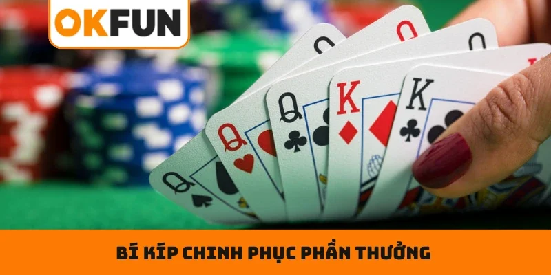 Poker – Tham Gia Cực Nhanh, Nhận Thưởng Cực Xanh Chín Bí kíp chinh phục phần thưởng khi tham gia game bài tại OKFUN