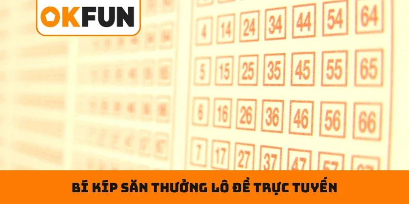 Xổ Số OKFUN Bí kíp săn thưởng khi tham gia cược lô đề trực tuyến