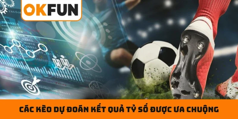 KÈO TỶ SỐ – Soi Chuẩn Kèo Hay, Hái Lộc Đậm Cùng OKFUN Các kèo dự đoán kết quả tỷ số được ưa chuộng