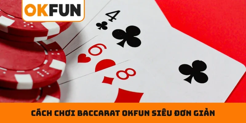 Baccarat OKFUN - Chiến Thuật Đặt Cược Bất Bại Hàng Đầu Cách chơi Baccarat OKFUN siêu đơn giản