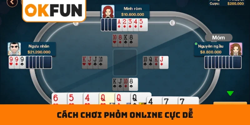 Phỏm Trực Tuyến Tại OKFUN – Xếp Bài Hợp Lý, Đấu Trí Cực Căng Cách chơi Phỏm online cực dễ dành cho bạn mới gia nhập