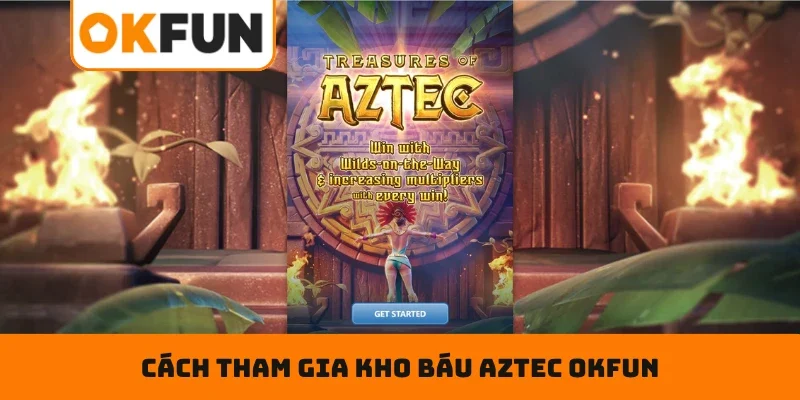 Kho Báu Aztec OKFUN – Quay Tay Trúng Quà Khủng Nhanh Chóng Cách tham gia Kho Báu Aztec OKFUN nhanh chóng