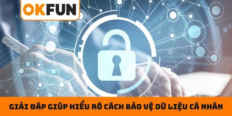 Chính sách bảo mật OKFUN Giải đáp giúp hiểu rõ cách bảo vệ dữ liệu cá nhân