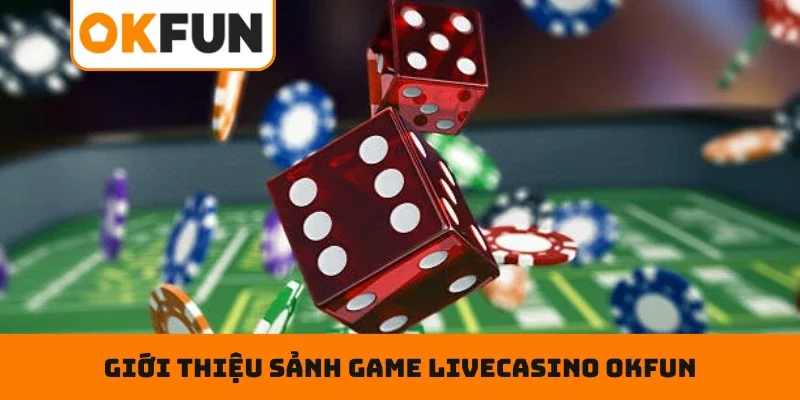 Livecasino OKFUN Giới thiệu sảnh game Livecasino OKFUN siêu hot 2026