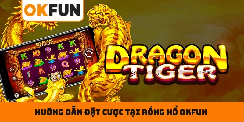 Rồng Hổ OKFUN – Sân Chơi Đỏ Đen Hấp Dẫn Hàng Đầu 2026 Hướng dẫn đặt cược tại Rồng Hổ OKFUN