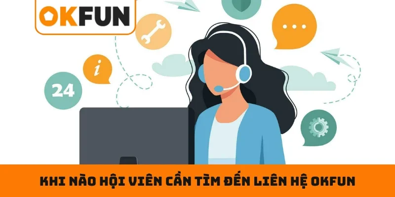 Liên hệ OKFUN Khi Nào Hội Viên Cần Tìm Đến Liên Hệ OKFUN