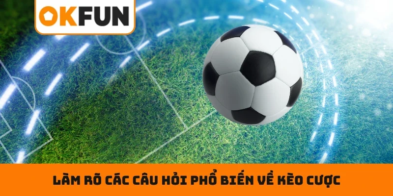 KÈO CHÂU Á – Phân Tích Chuẩn, Nhận Thưởng Cực Đậm Làm rõ các câu hỏi phổ biến về kèo cược