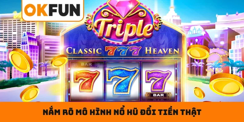 Nổ Hũ Đổi Tiền Thật OKFUN – Săn Jackpot, Chơi Slot Cực Chill Tìm hiểu nhanh để nắm rõ mô hình nổ hũ đổi tiền thật