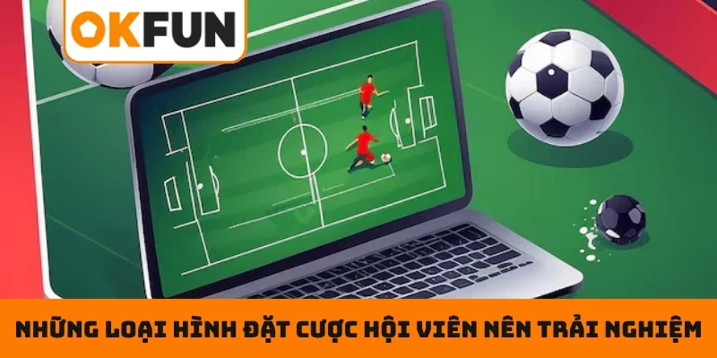 Những loại hình đặt cược hội viên nên trải nghiệm