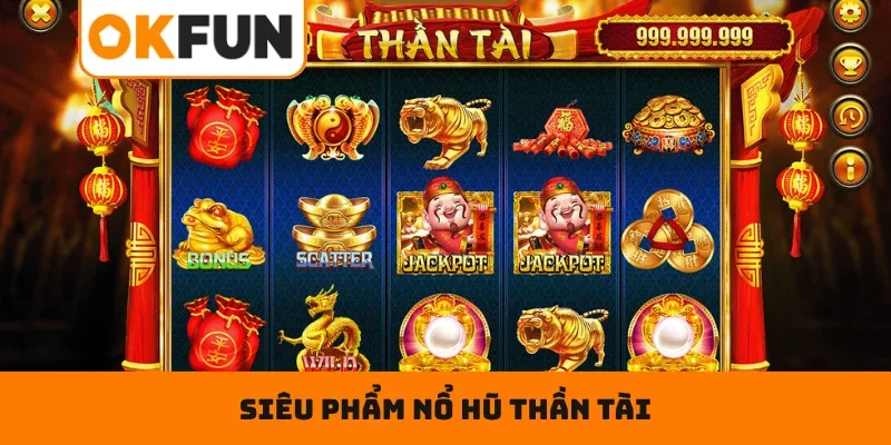 Nổ Hũ Thần Tài OKFUN – Quay Là Trúng Số, Jackpot Bùng Nổ 2026 Tổng quan sơ bộ về siêu phẩm nổ hũ Thần Tài