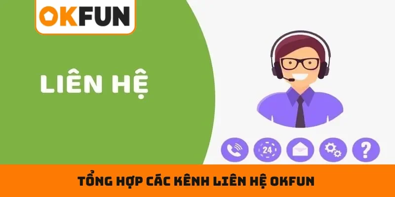 Liên hệ OKFUN Tổng Hợp Các Kênh Liên Hệ OKFUN Phục Vụ Hội Viên 24/7