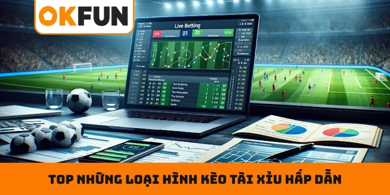 Kèo Tài Xỉu OKFUN– Tuyệt Kỹ Đọc Vị, Nắm Trọn Cuộc Chơi Top những loại hình kèo tài xỉu hấp dẫn