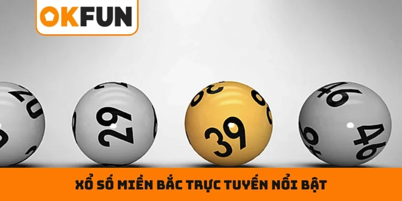 Xổ Số Miền Bắc Online Cùng OKFUN – Chơi Hay Nhận Thưởng Ngay Những điểm giúp xổ số miền Bắc trực tuyến nổi bật 2026